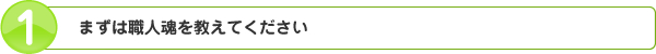 まずは職人魂をお教え下さい