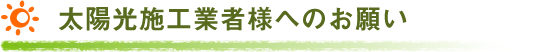 太陽光施工業者様へのお願い