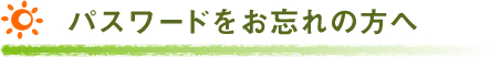 パスワードをお忘れの方へ